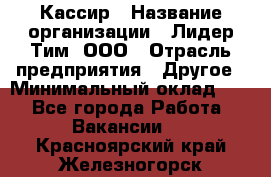 Кассир › Название организации ­ Лидер Тим, ООО › Отрасль предприятия ­ Другое › Минимальный оклад ­ 1 - Все города Работа » Вакансии   . Красноярский край,Железногорск г.